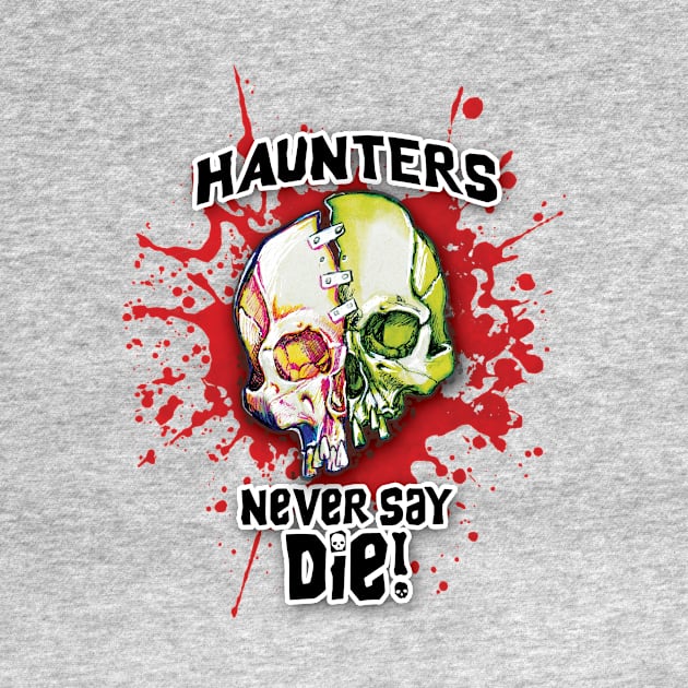 Haunters Never Say Die by ArtGuyDesigns